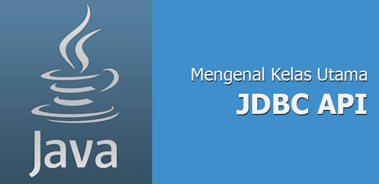 Mengenal beberapa kelas utama JDBC API Java 