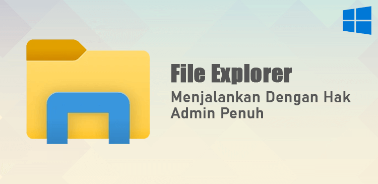 Menjalankan Windows File Explorer dengan hak admin penuh